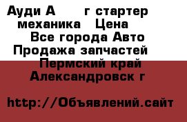 Ауди А4 1995г стартер 1,6adp механика › Цена ­ 2 500 - Все города Авто » Продажа запчастей   . Пермский край,Александровск г.